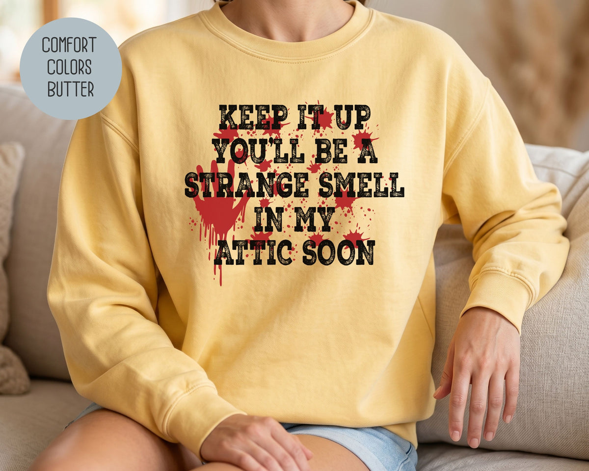 Keep It Up You Will Be a Strange Smell in My Attic Comfort Colors Sweatshirt Sweatshirt  CreativeSpecialTs