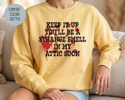 Keep It Up You Will Be a Strange Smell in My Attic Comfort Colors Sweatshirt Sweatshirt  CreativeSpecialTs