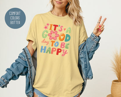 It's a Good Day To Be Happy Comfort Colors Shirt T-Shirt  CreativeSpecialTs
