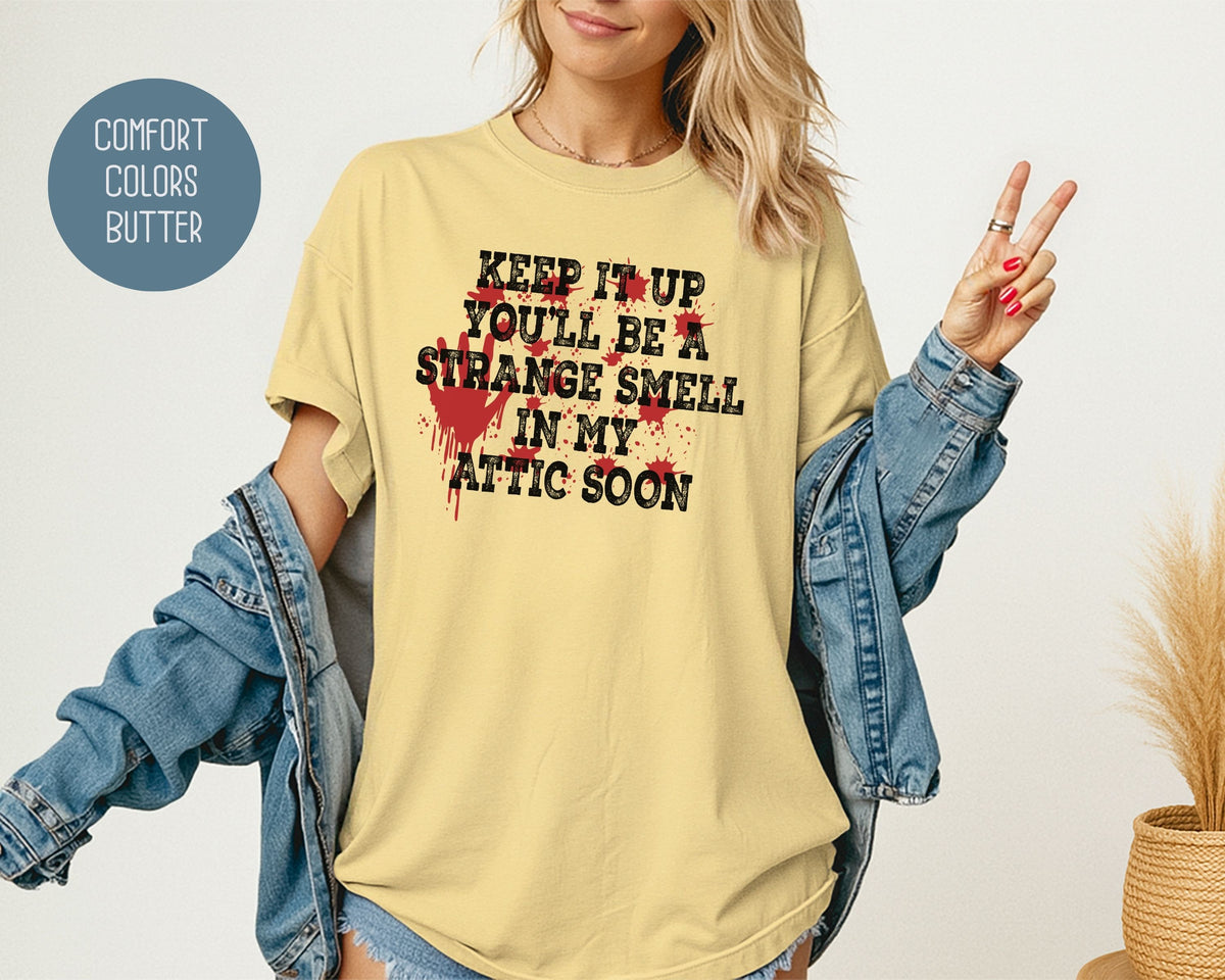 Keep It Up You Will Be a Strange Smell in My Attic Comfort Colors Shirt T-Shirt  CreativeSpecialTs