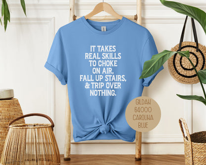 It Takes Real Skills To Choke On Air, Fall Up Stais, & Trip Over Nothing Shirt