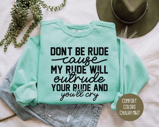 Don't Be Rude I'll Make You Cry Comfort Colors Sweatshirt Sweatshirt  CreativeSpecialTs