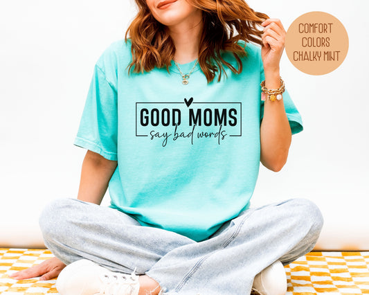 Good Moms Say Bad Words Comfort Colors Shirt - CreativeSpecialTs