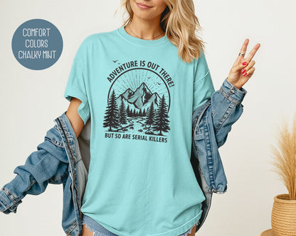 Adventure Is Out There So Are Serial Killers Comfort Colors Shirt T-Shirt  CreativeSpecialTs