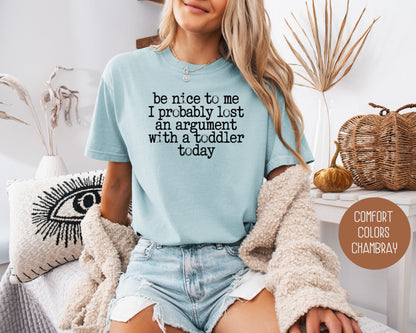 Be Nice to Me I Probably Lost an Argument With a Toddler Today Comfort Colors Shirt T-Shirt  CreativeSpecialTs