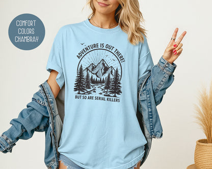 Adventure Is Out There So Are Serial Killers Comfort Colors Shirt T-Shirt  CreativeSpecialTs