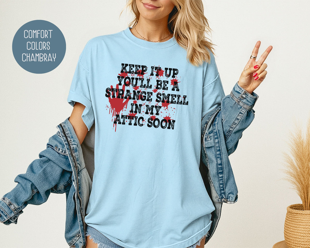 Keep It Up You Will Be a Strange Smell in My Attic Comfort Colors Shirt T-Shirt  CreativeSpecialTs