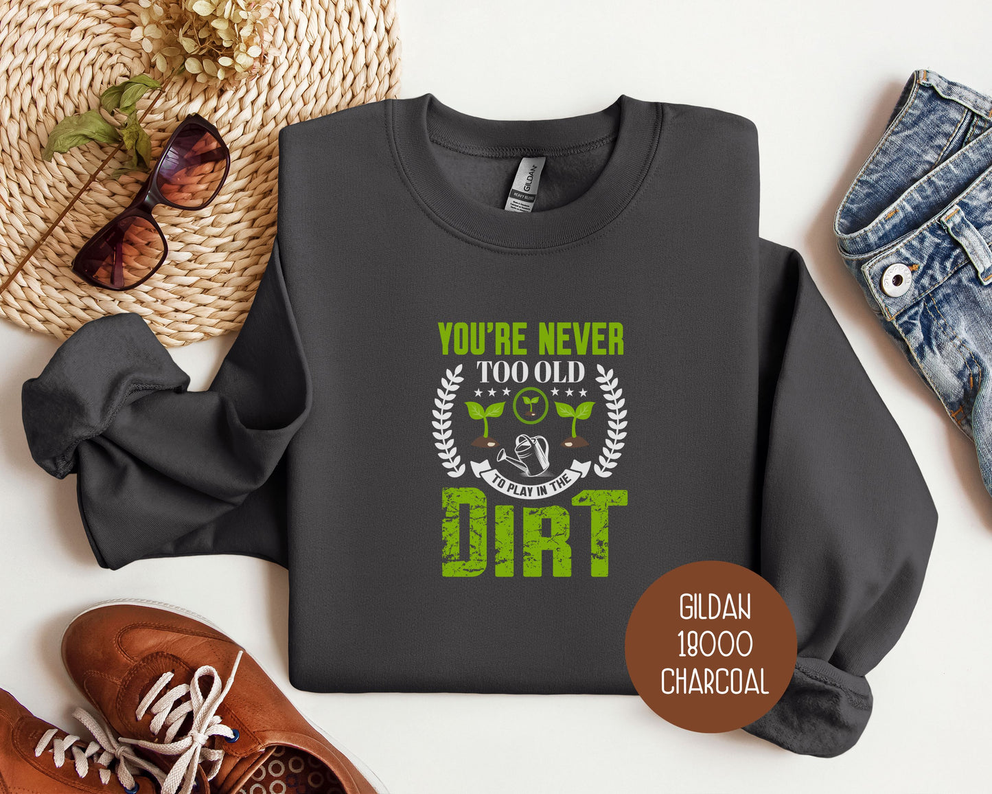 You're Never Too Old To Play in the Dirt Sweatshirt