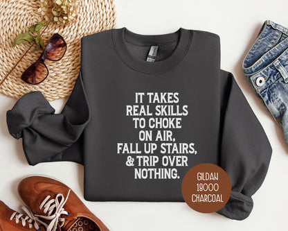 It Takes Real Skills To Choke on Air, Fall Up Stairs, & Trip Over Nothing Sweatshirt