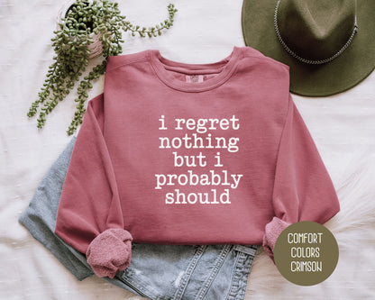 I Regret Nothing But I Probably Should Comfort Colors Sweatshirt Sweatshirt  CreativeSpecialTs