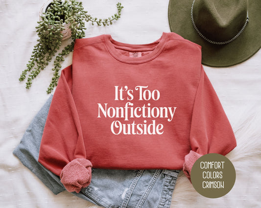 It's Too Nonfictiony Outside Comfort Colors Sweatshirt
