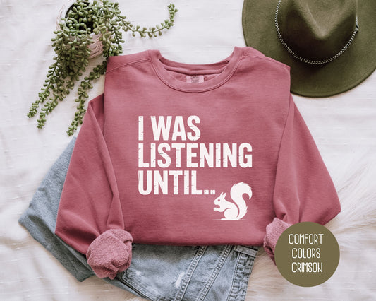 I Was Listening Until..Squirrel Comfort Colors Sweatshirt Sweatshirt  CreativeSpecialTs