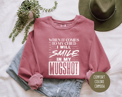 When It Comes to My Children I Will Smile in My Mugshot Comfort Colors Sweatshirt