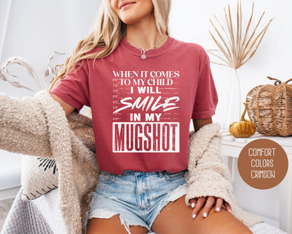 When It Comes to My Children I Will Smile in My Mugshot Comfort Colors Shirt