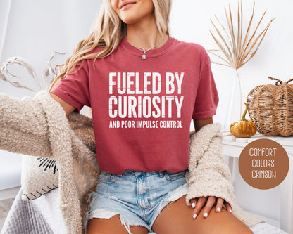 Fueled by Curiosity and Poor Impulse Control Comfort Colors Shirt T-Shirt  CreativeSpecialTs