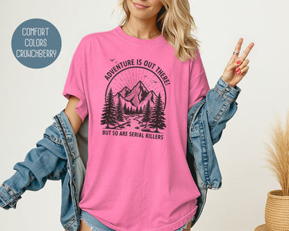 Adventure Is Out There So Are Serial Killers Comfort Colors Shirt T-Shirt  CreativeSpecialTs