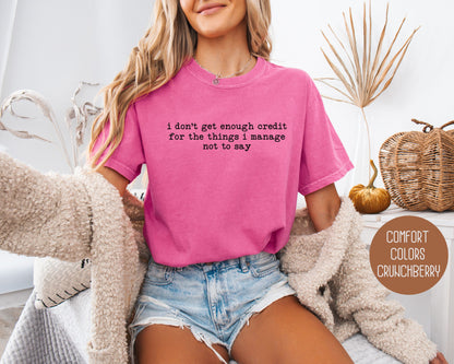 I Don't Get Enough Credit For the Things I Manage Not To Say Comfort Colors Shirt T-Shirt CreativeSpecialTs