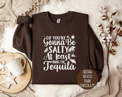 If You're Gonna Be Salty at Least Bring the Tequila Sweatshirt