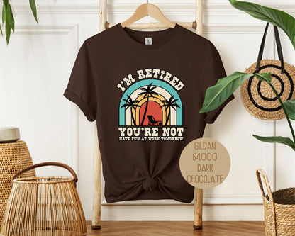 I'm Retired You're Not Have Fun at Work Shirt