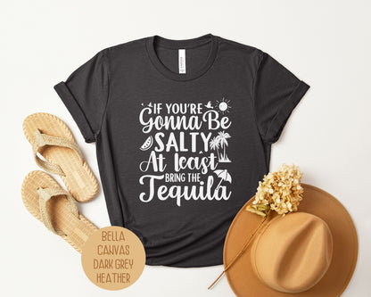 If You're Gonna Be Salty at Least Bring the Tequila Shirt