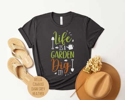 Life Is a Garden, Dig It Shirt