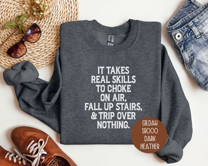 It Takes Real Skills To Choke on Air, Fall Up Stairs, & Trip Over Nothing Sweatshirt