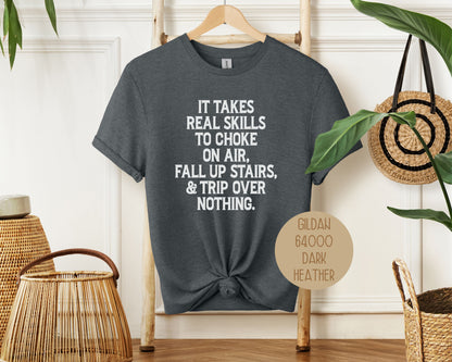 It Takes Real Skills To Choke On Air, Fall Up Stais, & Trip Over Nothing Shirt