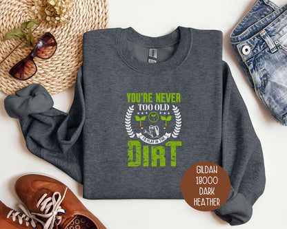 You're Never Too Old To Play in the Dirt Sweatshirt