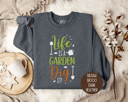 Life Is a Garden, Dig It Sweatshirt