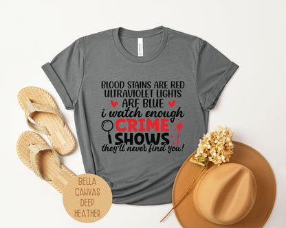 Blood Stains are Red Ultraviolet Lights are Blue I Watch Enough Crime Shows They'll Never Find You T-Shirt