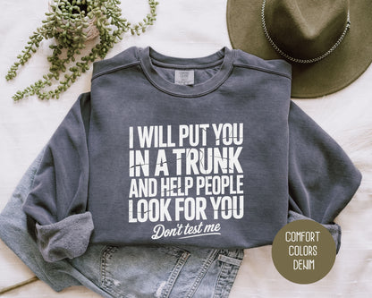 I Will Put You In A Trunk and Help People Look For You Don't Test Me Comfort Colors Sweatshirt Sweatshirt  CreativeSpecialTs