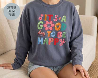 It's a Good Day To Be Happy Comfort Colors Sweatshirt Sweatshirt  CreativeSpecialTs