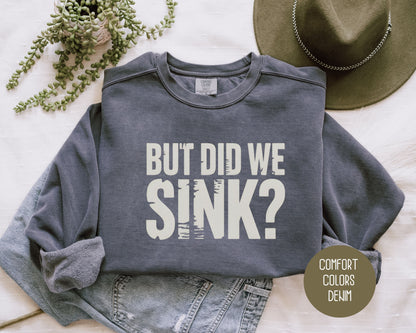 But Did We Sink Comfort Colors Sweatshirt