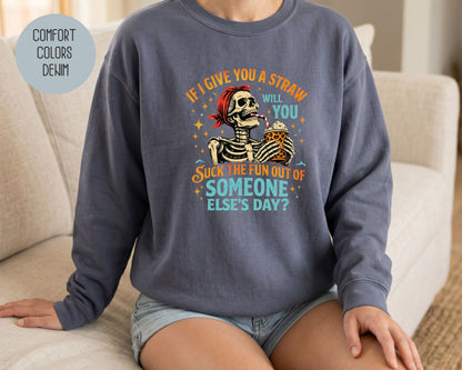If I Give You a Straw Will you Suck the Fun Out of Someone Else's Day Comfort Colors Sweatshirt Sweatshirt  CreativeSpecialTs