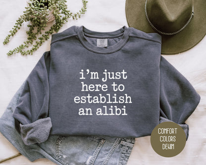 I'm Just Here to Establish an Alibi Comfort Colors Sweatshirt Sweatshirt  CreativeSpecialTs