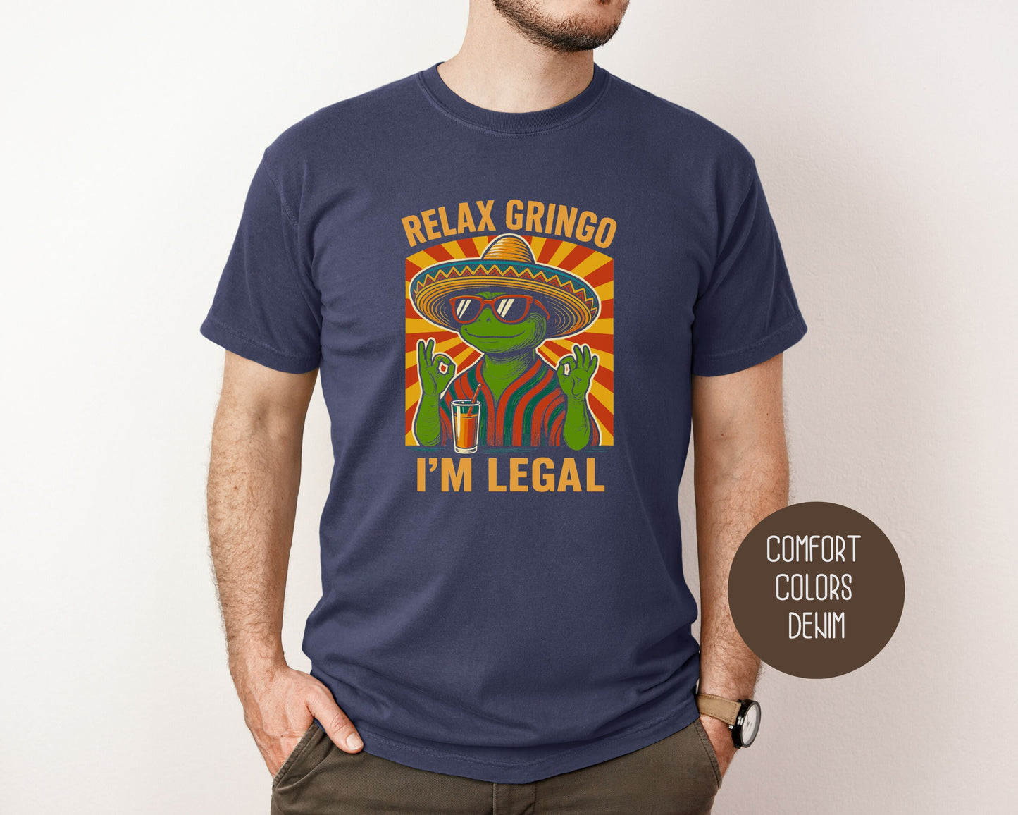 Relax Gringo I'm Legal Comfort Colors Shirt T-Shirt CreativeSpecialTs