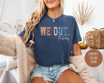 We Out...Teachers Last Day of School Comfort Colors Shirt