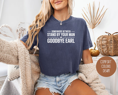 Somewhere Between Stand By Your Man and Goodbye Earl Comfort Colors Shirt T-Shirt  CreativeSpecialTs