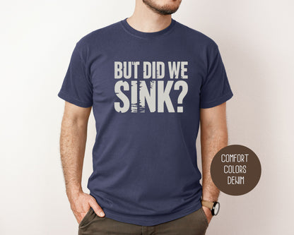 But Did We Sink Comfort Colors Shirt