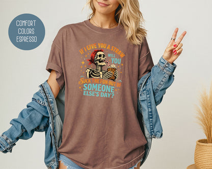 If I Give You a Straw Will you Suck the Fun Out of Someone Else's Day Comfort Colors Shirt T-Shirt  CreativeSpecialTs