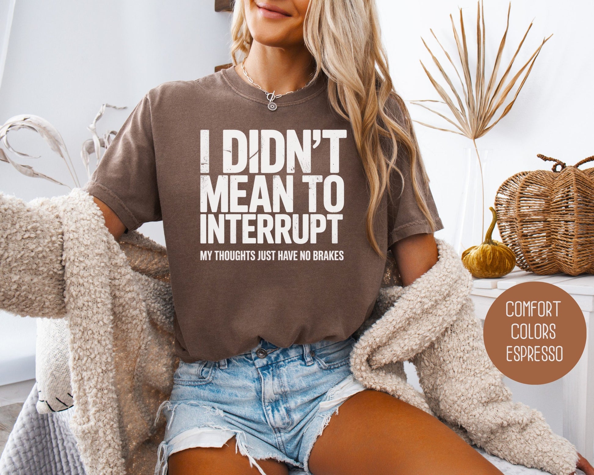 I Didn't Mean to Interrupt My Thoughts Have No Brakes Comfort Colors Shirt T-Shirt  CreativeSpecialTs