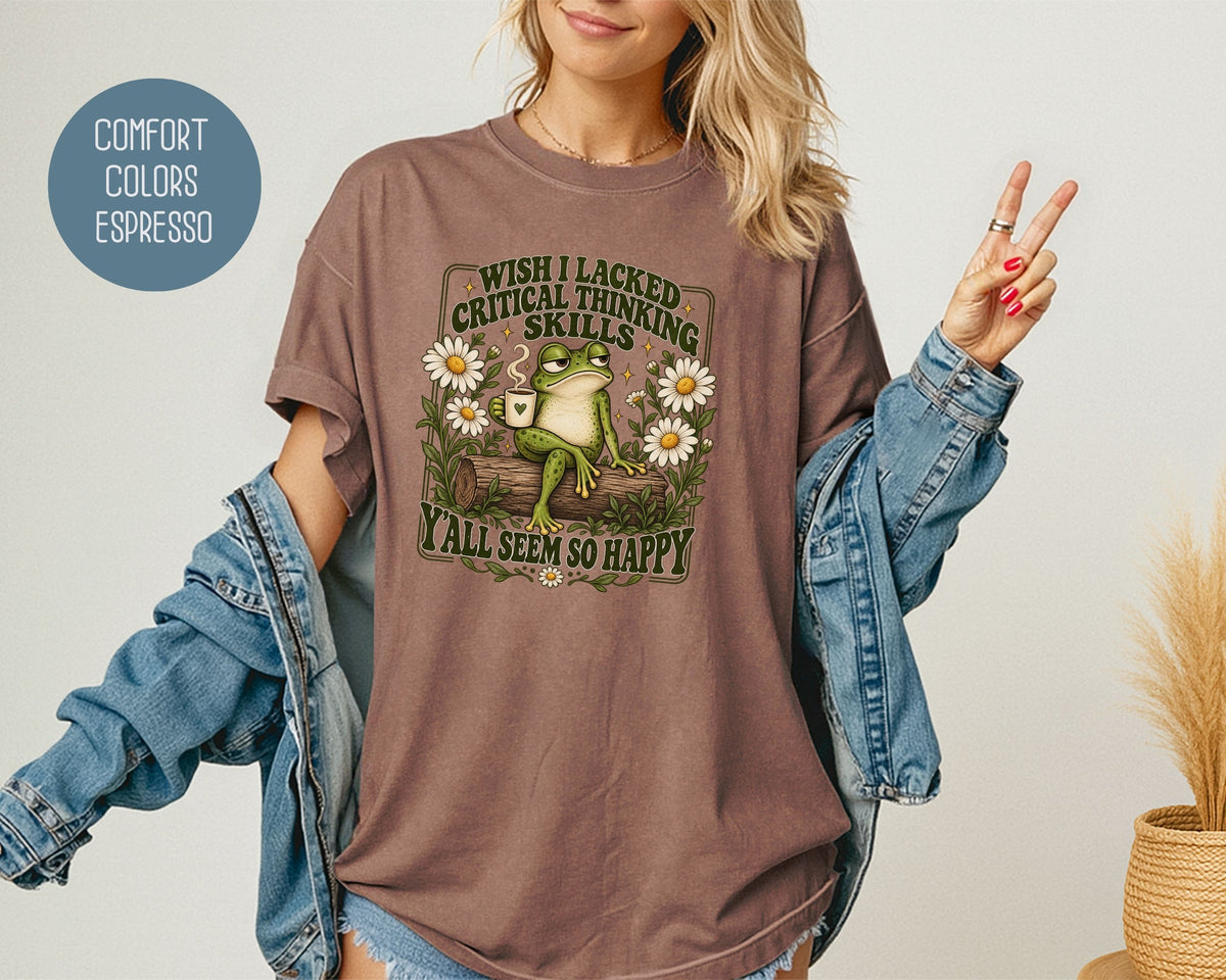 Wish I Lacked Critical Thinking Skills Y'all Seem So Happy Comfort Colors Shirt T-Shirt  CreativeSpecialTs