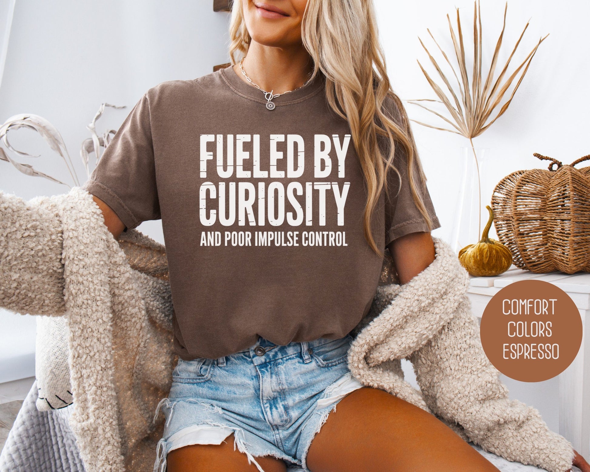 Fueled by Curiosity and Poor Impulse Control Comfort Colors Shirt T-Shirt  CreativeSpecialTs