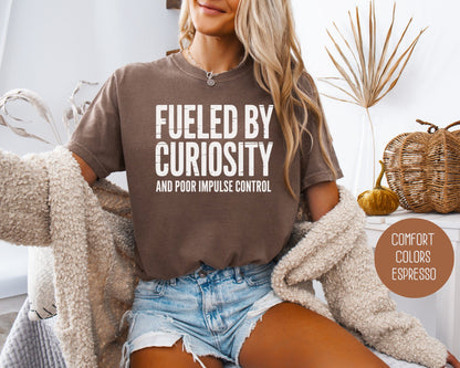 Fueled by Curiosity and Poor Impulse Control Comfort Colors Shirt T-Shirt  CreativeSpecialTs
