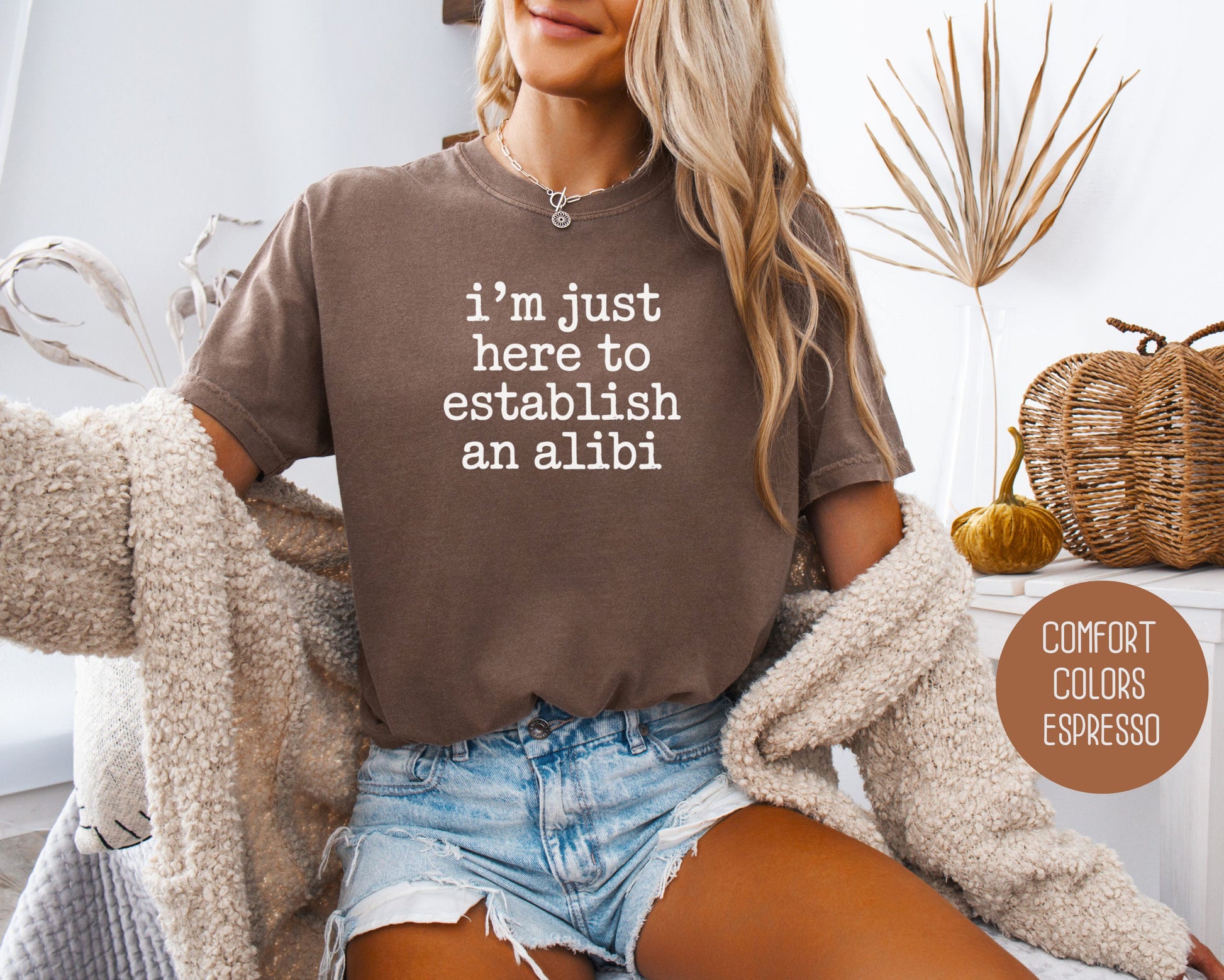 I'm Just Here to Establish an Alibi Comfort Colors Shirt T-Shirt  CreativeSpecialTs
