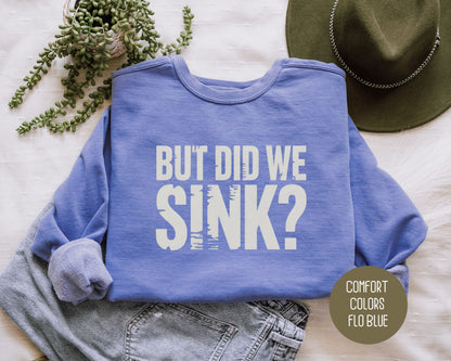 But Did We Sink Comfort Colors Sweatshirt