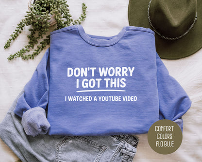 Don't Worry I Got This I Watched a YouTube Video Comfort Colors Sweatshirt