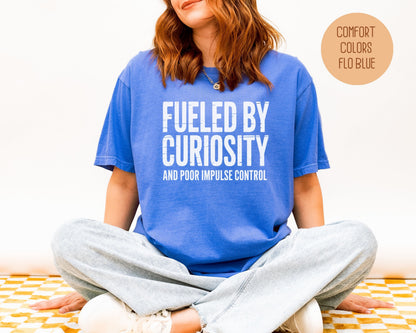 Fueled by Curiosity and Poor Impulse Control Comfort Colors Shirt T-Shirt  CreativeSpecialTs