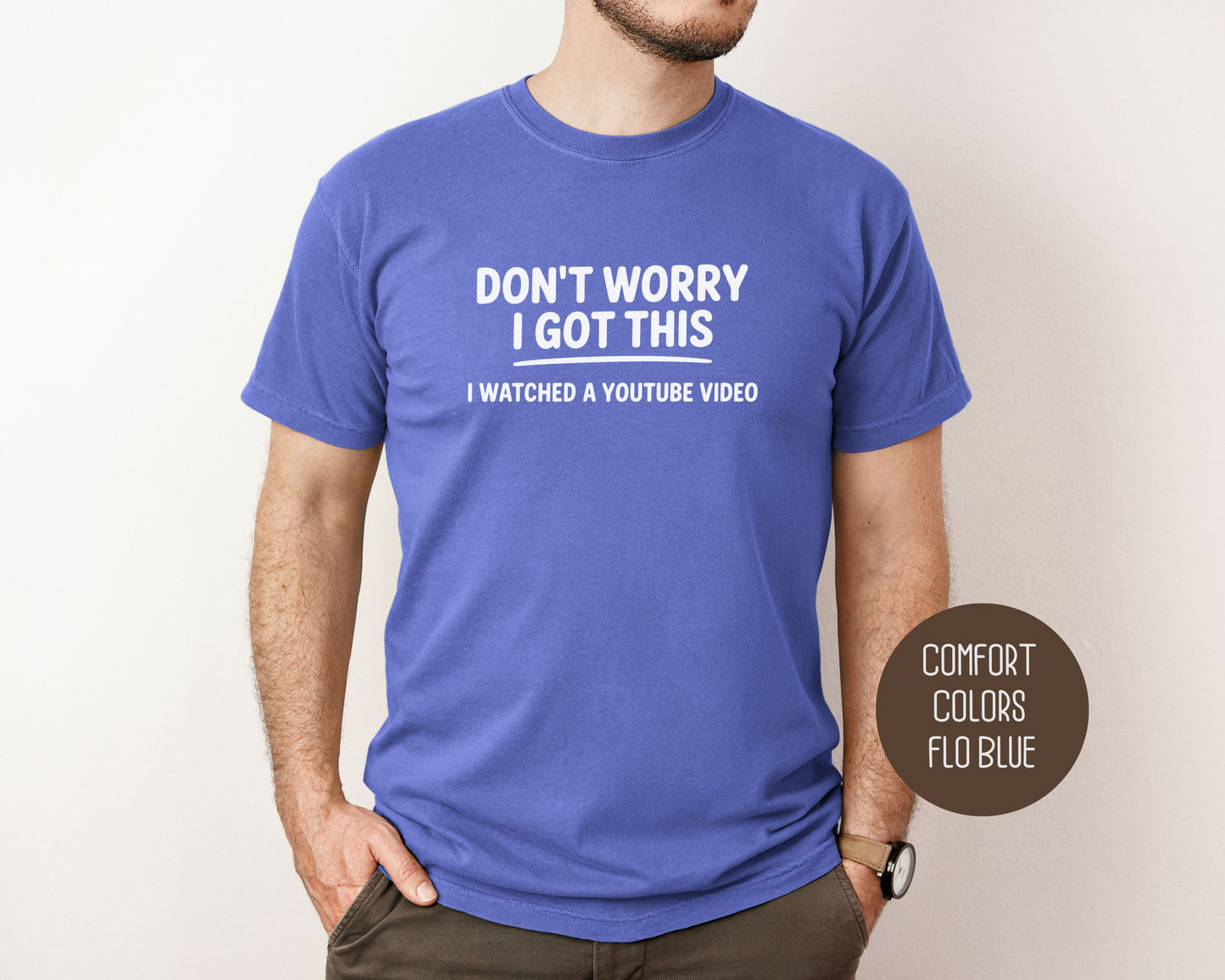 Don't Worry I Got This I Watched a YouTube Video Comfort Colors Shirt