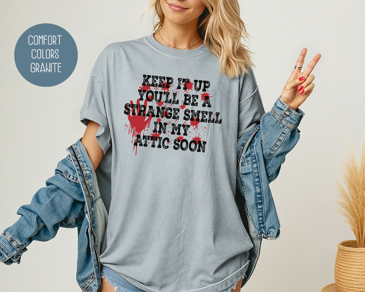 Keep It Up You Will Be a Strange Smell in My Attic Comfort Colors Shirt T-Shirt  CreativeSpecialTs
